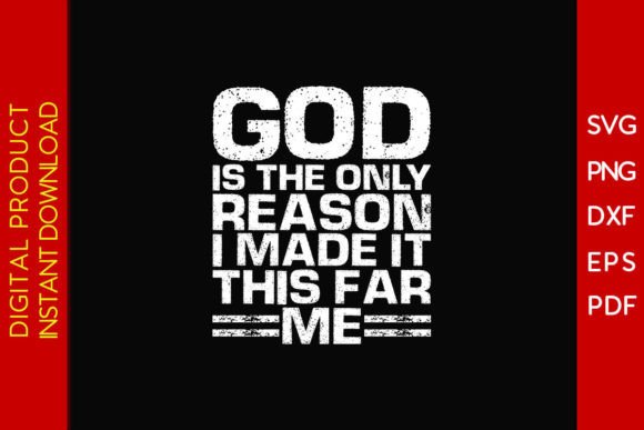 God is the Only Reason I Made It This: Graphics & T-Shirt Designs